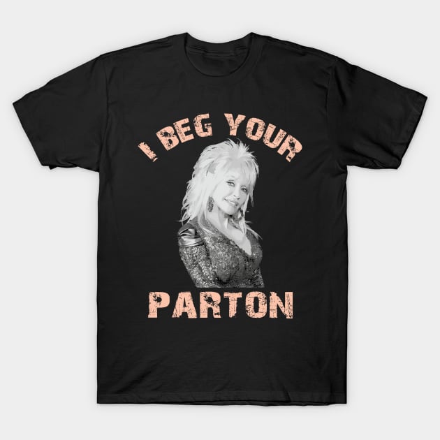 I beg your parton - Dolly Parton T-Shirt by Nolinomeg